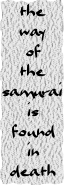 (the way of the samurai is found in death.)